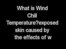What is Wind Chill Temperature?exposed skin caused by the effects of w