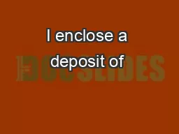 I enclose a deposit of 
