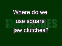 Where do we use square jaw clutches?