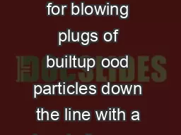 Gaspowered devices Best for blowing plugs of builtup ood particles down the line with
