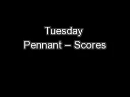 Tuesday Pennant – Scores
