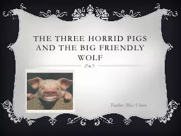 The three horrid Pigs and the big friendly Wolf