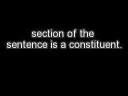 section of the sentence is a constituent.
