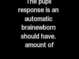 The pupil response is an automatic brainewborn should have. amount of