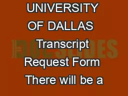 UNIVERSITY OF DALLAS  Transcript Request Form There will be a
