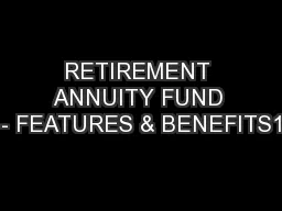 RETIREMENT ANNUITY FUND - FEATURES & BENEFITS1