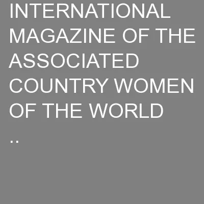 INTERNATIONAL MAGAZINE OF THE ASSOCIATED COUNTRY WOMEN OF THE WORLD
..