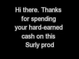 Hi there. Thanks for spending your hard-earned cash on this Surly prod