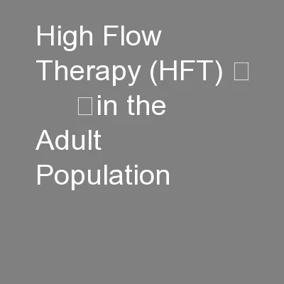 High Flow Therapy (HFT) 	      	in the Adult Population