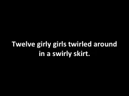 Twelve girly girls twirled around in a swirly skirt.