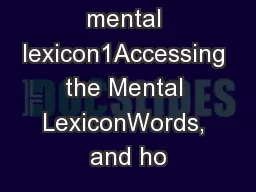 Accessing the mental lexicon1Accessing the Mental LexiconWords, and ho