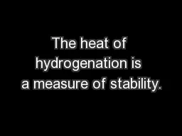 The heat of hydrogenation is a measure of stability.