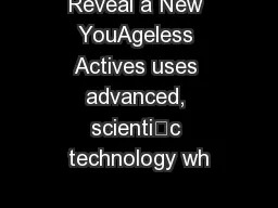 Reveal a New YouAgeless Actives uses advanced, scientic technology wh