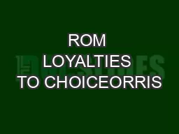 ROM LOYALTIES TO CHOICEORRIS