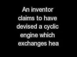An inventor claims to have devised a cyclic engine which exchanges hea