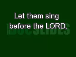 Let them sing before the LORD,