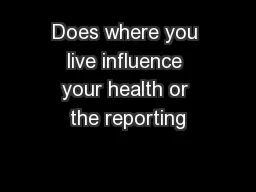 Does where you live influence your health or the reporting