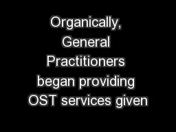 Organically, General Practitioners began providing OST services given