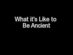 What it’s Like to Be Ancient