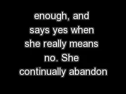 enough, and says yes when she really means no. She continually abandon