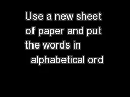 Use a new sheet of paper and put the words in         alphabetical ord