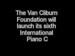 The Van Cliburn Foundation will launch its sixth International Piano C