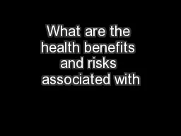 What are the health benefits and risks associated with