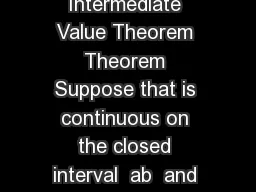 Intermediate Value Theorem and Mean Value Theorem Intermediate Value Theorem Theorem Suppose that is continuous on the closed interval  ab  and let be any number between  and  where