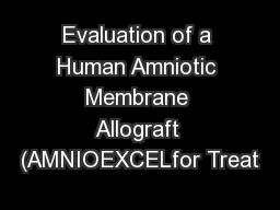 Evaluation of a Human Amniotic Membrane Allograft (AMNIOEXCELfor Treat