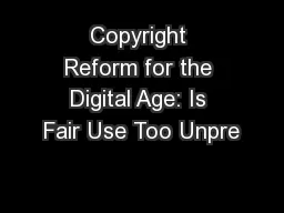 Copyright Reform for the Digital Age: Is Fair Use Too Unpre