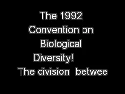 The 1992 Convention on Biological Diversity!      The division  betwee