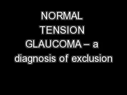 NORMAL TENSION GLAUCOMA – a diagnosis of exclusion