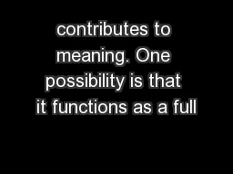 contributes to meaning. One possibility is that it functions as a full