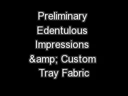 Preliminary Edentulous Impressions & Custom Tray Fabric