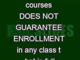 Approval to enroll in these courses DOES NOT GUARANTEE ENROLLMENT in any class t hat is