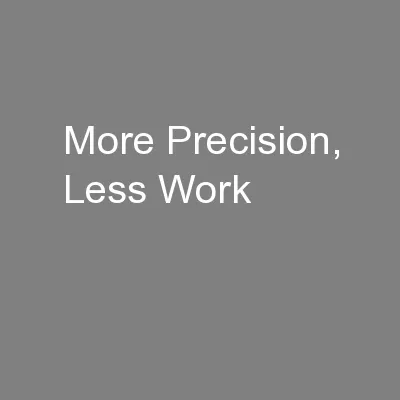 More Precision, Less Work