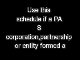Use this schedule if a PA S corporation,partnership or entity formed a