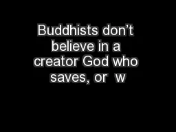 Buddhists don’t believe in a creator God who saves, or  w