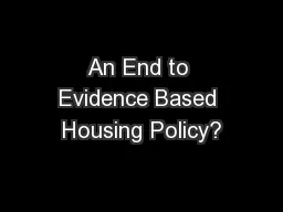 An End to Evidence Based Housing Policy?