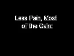 Less Pain, Most of the Gain: