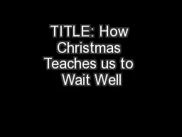 TITLE: How Christmas Teaches us to Wait Well