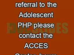 CCESSING PHP S ERVICES To make a referral to the Adolescent PHP please contact the ACCES
