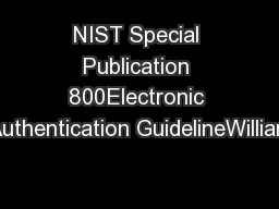 NIST Special Publication 800Electronic Authentication GuidelineWilliam