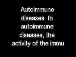 Autoimmune diseases  In autoimmune diseases, the activity of the immu
