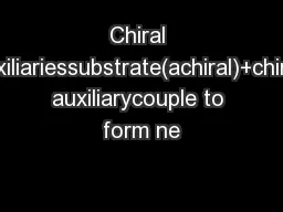 Chiral auxiliariessubstrate(achiral)+chiral auxiliarycouple to form ne