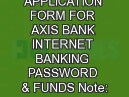 APPLICATION FORM FOR AXIS BANK INTERNET BANKING PASSWORD & FUNDS Note: