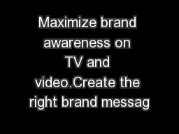Maximize brand awareness on TV and video.Create the right brand messag