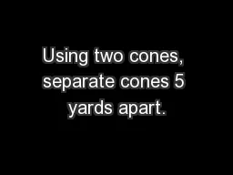 Using two cones, separate cones 5 yards apart.