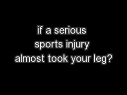 if a serious sports injury almost took your leg?