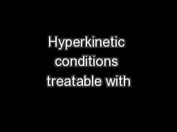 Hyperkinetic conditions treatable with